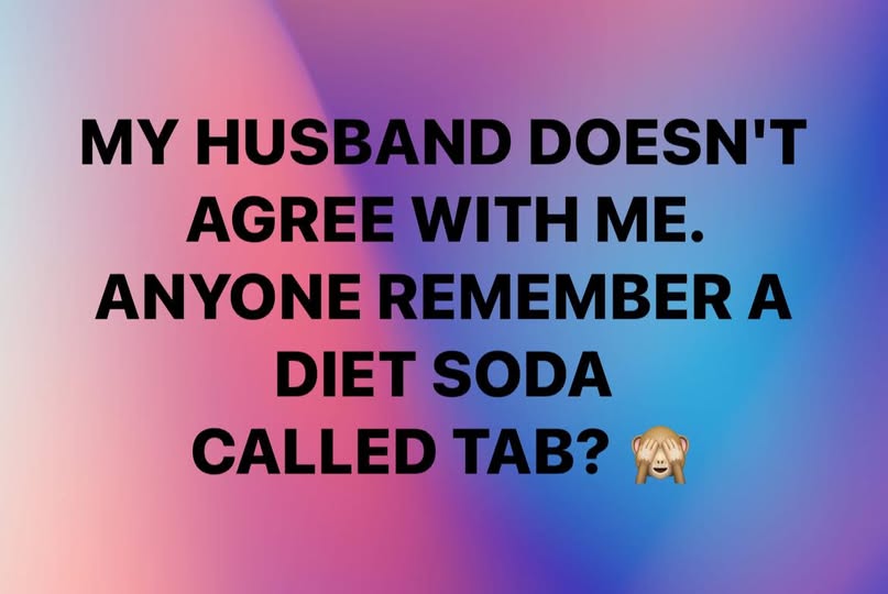 My Husband Doesn’t Agree With Me – Anyone Remember TAB Diet Soda?